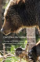 Can't Chew the Leather Anymore: Musings on Wildlife Conservation in Yellowstone from a Broken-Down Biologist 0934948399 Book Cover