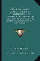 Affaire M. Sempe, Liquidateur De La Congregation Des Carmelites De Versailles: Contre M. H. De Verges Et La Societe Immobiliere De Saint-Denis (1903) 1161012842 Book Cover