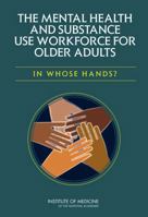 The Mental Health and Substance Use Workforce for Older Adults: In Whose Hands? 0309256658 Book Cover