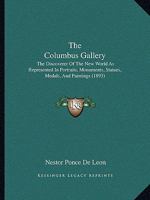 The Columbus Gallery: The "discoverer of the New World" as Represented in Portraits, Monuments, Statues, Medals, and Paintings 0548890196 Book Cover