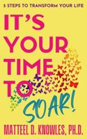 It's Your Time to Soar!: 5 Steps to Transform Your Life (Getting Out of Your Own Way: Professional Growth Series) B0BW2RSPVZ Book Cover