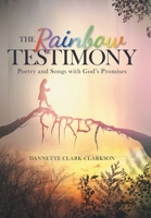 The Rainbow Testimony: Poetry and Songs with God's Promises 166424199X Book Cover