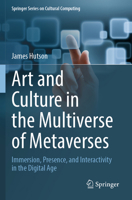 Art and Culture in the Multiverse of Metaverses : Immersion, Presence, and Interactivity in the Digital Age 3031663225 Book Cover