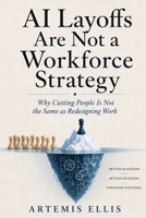 AI Layoffs Are Not A Workforce Strategy: Why Cutting People Is Not the Same as Redesigning Work (The Workplace Clarity Series) B0H7PDLBCR Book Cover