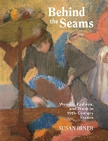 Behind the Seams: Women, Fashion, and Work in 19th-Century France 1350339792 Book Cover