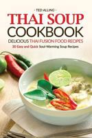 Thai Soup Cookbook - Delicious Thai Fusion Food Recipes: 30 Easy and Quick Soul-Warming Soup Recipes 1537704346 Book Cover