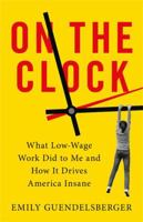 On the Clock: What Low-Wage Work Did to Me and How It Drives America Insane 0316509000 Book Cover