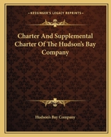 Charter And Supplemental Charter Of The Hudson's Bay Company 1419112732 Book Cover