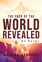 The Fate Of The World Revealed: Be Ready 1960629352 Book Cover