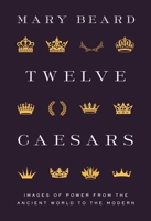Twelve Caesars: Images of Power from the Ancient World to the Modern 0691222363 Book Cover
