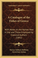 A Catalogue of the Fishes of Greece: With Notes on the Names Now in Use and Those Employed by Classical Authors 1248419286 Book Cover