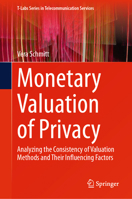 Monetary Valuation of Privacy: Analyzing the Consistency of Valuation Methods and Their Influencing Factors (T-Labs Series in Telecommunication Services) 3031842383 Book Cover