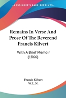 Remains in Verse and Prose of the Francis Kilvert, with a Brief Memoir 1437082513 Book Cover