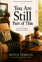 You Are Still Part of This: A Guide to Technology for Senior Living Communities (Terrusa Publishing Living Well) B0H4M8B794 Book Cover
