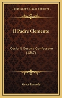 Il Padre Clemente: Ossia Il Gesuita Confessore (1867) 1166748901 Book Cover