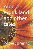 Alec in Wonkiland and other tales B0DW9JQKCX Book Cover