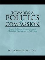 Towards a Politics of Compassion: Socio-Political Dimensions of Christian Responses to Suffering 1434399648 Book Cover