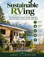 Sustainable RVing: The Sustainable Nomad Friendly UpgradesandZero- Waste Practices for the Open Road B0HKGMJ397 Book Cover