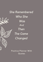 She Remembered  Who She Was And Then The Game  Changed. Positive Planner & Quotes: Positive planner for woman and girls. Self-help journal, used to ... Beautiful gift for a friend or family. 1661922503 Book Cover