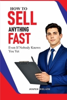 HOW TO SELL ANYTHING FAST:: Even if Nobody Knows You Yet B0H29JM3BP Book Cover