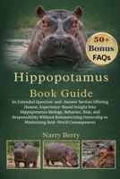 HIPPOPOTAMUS BOOK GUIDE: An Extended Question-and-Answer Section Offering Honest, Experience-Based Insight Into Hippopotamus Biology, Behavior, Risk, ... or Minimizing Real-World Consequences B0GFY8PNK7 Book Cover