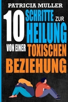 10 Schritte zur Heilung von einer toxischen Beziehung: Eine geführte Reise zur Selbst-Wiederentdeckung und zu neuem Glück B0CQCMQLHV Book Cover