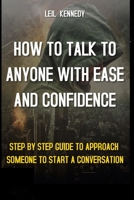 How to Talk to Anyone with Ease and Confidence: Step by Step Guide to Approach Someone to Start a Conversation B08KH3R33C Book Cover