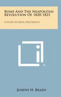 Rome and the Neapolitan revolution of 1820-1821: A study in papal neutrality 1428661190 Book Cover
