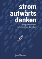Stromaufwärts denken: Alltagserfahrungen mit Menschen und Medien 3751913874 Book Cover