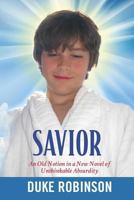 Savior: An Old Notion in a New Novel of Unthinkable Absurdity 1477584056 Book Cover