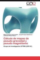 Cálculo de mapas de pseudo gravedad y pseudo magnétismo 365906369X Book Cover