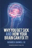 Why You Get Sick and How Your Brain Can Fix It! 1937111164 Book Cover