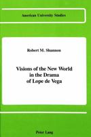 Visions of the New World in the Drama of Lope De Vega (American University Studies Series II, Romance Languages and Literature) 0820405744 Book Cover