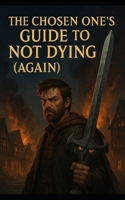 The Chosen One’s Guide to Not Dying (Again) B0F3CH746N Book Cover
