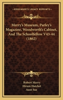 Merry's Museum, Parley's Magazine, Woodworth's Cabinet, and the Schoolfellow, 1862: Volumes 43 and 44 (Classic Reprint) 1168118948 Book Cover