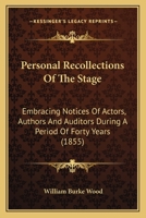 Personal Recollections Of The Stage: Embracing Notices Of Actors, Authors And Auditors During A Period Of Forty Years 0548730474 Book Cover