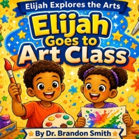 Elijah Goes To Art Class (Elijah Explores The Arts) B0GZ6KGSLT Book Cover