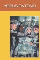 A SEXTA CIVILIZAÇÃO: A HISTÓRIA DA HUMANIDADE ESQUECIDA (Portuguese Edition) B0H1Z7J8W1 Book Cover