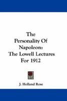 The Personality Of Napoleon: The Lowell Lectures For 1912 0548343411 Book Cover