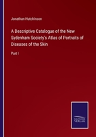 A Descriptive Catalogue of the New Sydenham Society's Atlas of Portraits of Diseases of the Skin, Vol. 1 (Classic Reprint) 3375044593 Book Cover