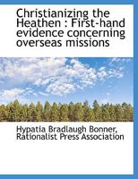 Christianizing the Heathen: First-hand evidence concerning overseas missions 0530509547 Book Cover