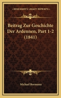 Beitrag Zur Geschichte Der Ardennen, Part 1-2 (1841) 1167685083 Book Cover