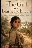 The Girl Who Learned to Endure: Part I of the Story of María Elena de la Torre B0H486Y5HZ Book Cover