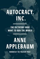 Autocracy Inc.: The Dictators Who Want to Run the World 0385549938 Book Cover
