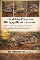 Die richtige Pflege von Königspythons meistern: Experten-Fütterungsstrategien, ökologisches Gleichgewicht und optimale Gesundheit (German Edition) B0GVZ2P2BN Book Cover