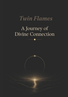 TWIN FLAMES: A JOURNEY OF DIVINE CONNECTION B0HBBH6B97 Book Cover
