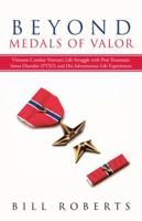 Beyond Medals of Valor: Vietnam Combat Veteran's Life Struggle with Post Traumatic Stress Disorder (Ptsd) and His Adventurous Life Experiences 1452575347 Book Cover
