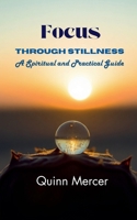 Focus Through Stillness: A Spiritual and Practical Guide B0F622H2VW Book Cover