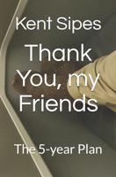 Thank You, my Friends: The 5-year Plan 1790305314 Book Cover