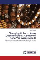 Changing Roles of Akan Queenmothers : A Study of Nana Yaa Asantewaa II 3659592285 Book Cover